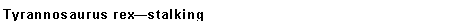 Text Box: Tyrannosaurus rexstalking