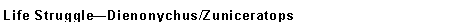 Text Box: Life StruggleDienonychus/Zuniceratops